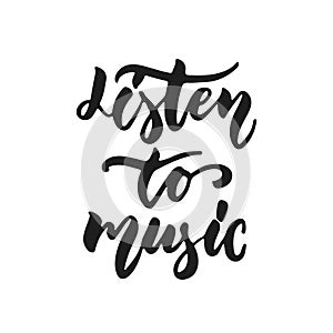 Listen to music - hand drawn lettering quote isolated on the white background. Fun brush ink vector illustration for