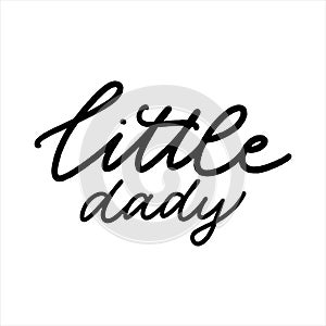 Little dady. Hand drawn lettering. Ink illustration. Modern brush calligraphy. Isolated on white background.