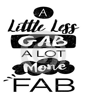 A little less gab a little more fab work quote graphic illustration photo