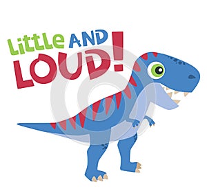 Little and Loud Text with Cute Tyrannosaurus Rex Baby Dinosaur Vector Illustration Isolated on White