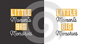 Little moments Big memories. Inspirational saying about dream, goals, life. Vector calligraphy inscription