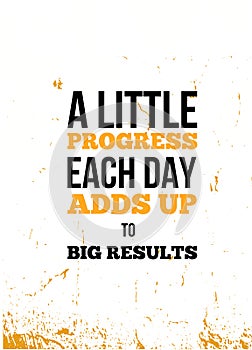 A Little Progress Each Day Adds Up The Big Result Inspirational quote, wall art poster design. Success business concept.