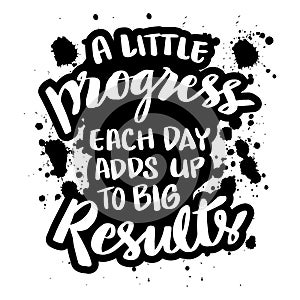 A little progress each day adds up to big results.