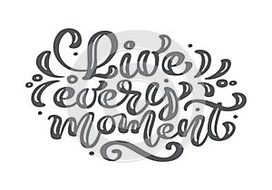 Live every moment calligraphy lettering vintage vector text. Inspiring life-affirming phrase for every day. For art