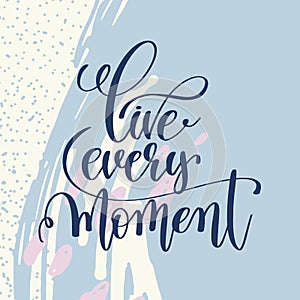 Live every moment handwritten lettering positive quote