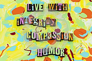 Live integrity compassion humor love honesty trust faith