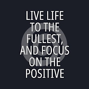 Live life to the fullest, and focus on the positive - Inspirational typographic quote