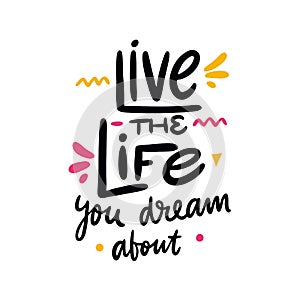 Live the Life you dream about quote. Hand drawn vector lettering. Motivational inspirational phrase. Vector illustration