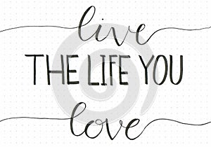 `Live The Life You Love` hand lettering phrase to motivate people to do what they love