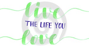 Live the life you love - motivational hand lettering inscription in green and purple