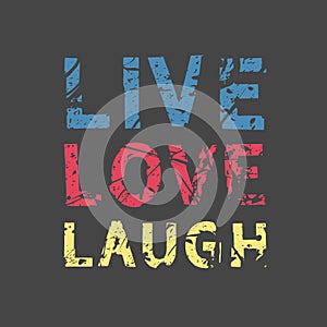 Live Love Laugh. Grunge vintage phrase t-shirt design. Quote