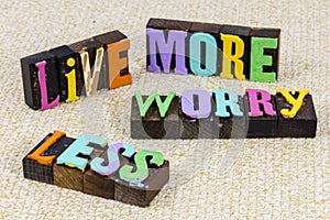 Live love life more worry less positive thinking believe