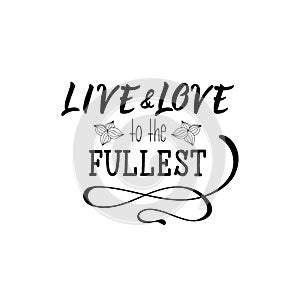 Live and love to the fullest. Lettering. calligraphy vector illustration.