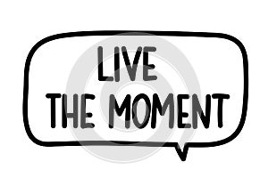 Live the moment inscription. Handwritten lettering illustration. Black vector text in speech bubble.Simple outline style