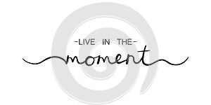 Live in the moment, inspirational lettering quote. Typography slogan for t shirt printing, graphic design