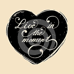 Live in the moment. Vector hand lettering inspirational and motivational typography poster on heart silhouette.