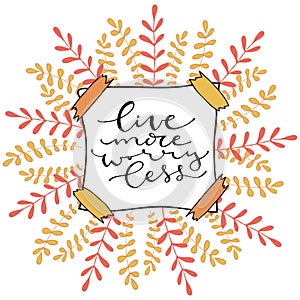 Live more worry less. Handwritten positive quote to printable home decoration, greeting card, t-shirt design