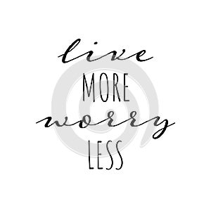 Live more, worry less - slogan for t shirt or sticker. Hand drawn lettering quote. Vector illustration. Isolated on white