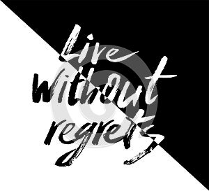 Live without regrets. Black and white clumsy lettering