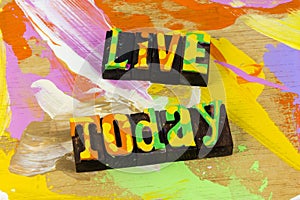 Live today learn yesterday believe plan tomorrow