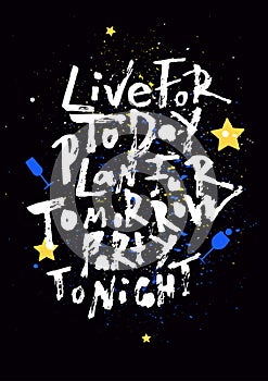 Live for today, plan for tomorrow, party tonight. Handwritten lettering banner. Abstract background
