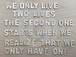 We only live two lives, the second one starts when we realize that we only have one