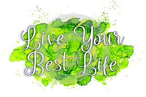 Live your best life - wrote on painted water color photo