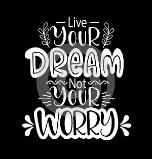 Live your dream not your worry, hand lettering, motivational quotes