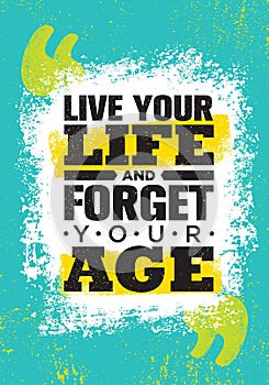 Live Your Life And Forget Your Age. Inspiring Creative Motivation Quote Poster Template. Vector Typography