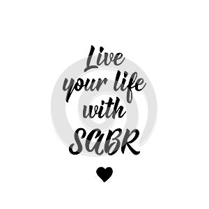 Live your life with sabr. Lettering. Calligraphy vector. Ink illustration. Religion Islamic quote