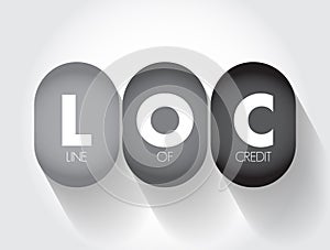 LOC - Line of Credit is a credit facility extended by a bank or other financial institution to a government, business or