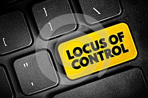 Locus of Control - degree to which people believe that they, as opposed to external forces, have control over the outcome of