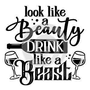 Look like a beauty, drink like a beast - design for t-shirts, cards, restaurant or pub shop wall decoration.