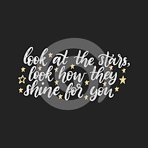 Look At The Stars, Look How They Shine For You, hand lettering. Vector calligraphic illustration on black background.