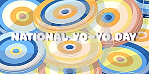 Lots of yo yo toys. National Yo Yo Day banner and card and poster with text inscription poster with text yoyo day