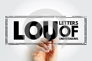 LOU Letters Of Undertaking - assurance by one party to another party that they will fulfil the obligation that had been previously