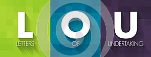 LOU Letters Of Undertaking - assurance by one party to another party that they will fulfil the obligation that had been previously