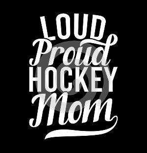 Loud Proud Hockey Mom, Sport Lover Mothers Day gift, Best Mom Ever Proud Mom, Hockey Mom Lettering Design