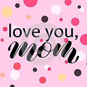 Lov you, Mom ever brush lettering. Vector illustration for clothes