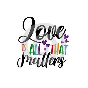 Love is all that matters - LGBT pride slogan against homosexual discrimination