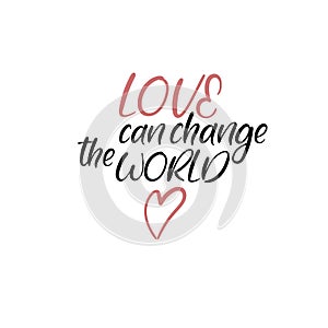 Love can change the world. Handwritten phrase. Lettering design. Vector inscription isolated on white background.