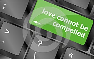 Love cannot be compelled words showing romance and love on keyboard keys