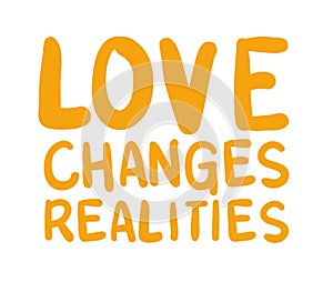 Love changes realities lettering vector design