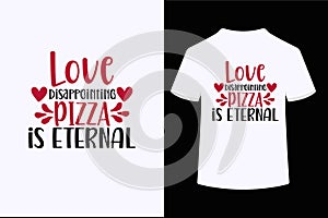 Love disappointing pizza is eternal vector t-shirt design.