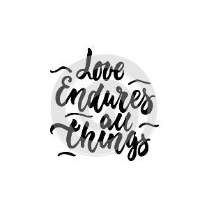 Love endures all things - hand drawn lettering phrase isolated on the white background. Fun brush ink inscription for