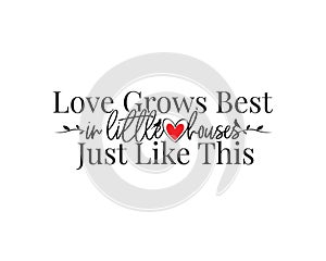 Love grows best in little houses, vector, wording design, lettering, wall decals, wall artwork, wall decoration