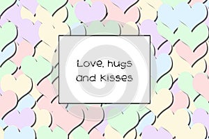 Love, hugs and kisses love card with Pastel hearts as a background