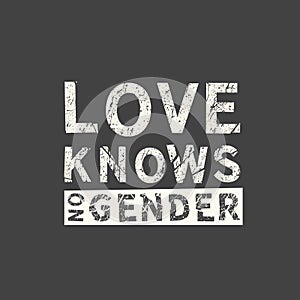 Love knows no gender. LGBT slogan hand drawn grunge quote. Inscription for photo overlays, greeting card or t-shirt print, poster