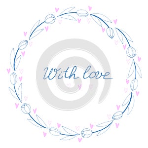 With love - lettering. Vector round frame from outline tulips and hearts. Background, border, title for Valentine`s Day