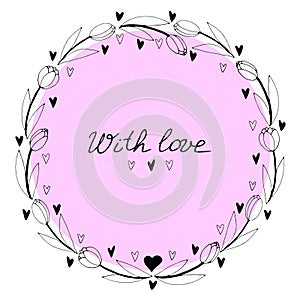 With love - lettering. Vector round frame, wreath from outline tulips and hearts. Hand drawn doodle isolated. Background, border,